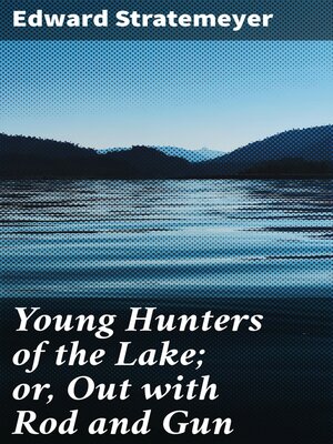 cover image of Young Hunters of the Lake; or, Out with Rod and Gun